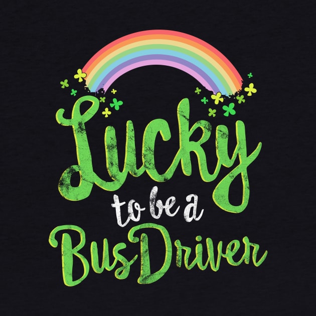 Lucky To Be A Bus Driver T-Shirt School St Patricks Day Gift by 14thFloorApparel